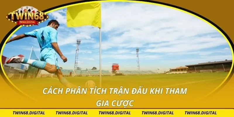 Cách phân tích trận đấu khi tham gia cược