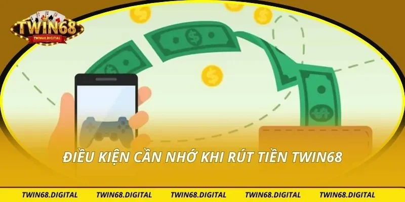 Điều kiện cần nhớ khi rút tiền Twin68
